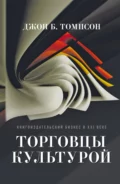 Торговцы культурой. Книгоиздательский бизнес в XXI веке - Джон Б. Томпсон