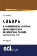 Сибирь в современном мировом геополитическом евразийском проекте: исторический опыт. (Специалитет). Монография. - Геннадий Петрович Власов