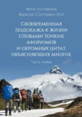 Своевременная подсказка к жизни словами тонких афоризмов и скромных цитат, объясняющих многое. Часть первая - Алексей Сергеевич Лот