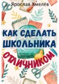 Как сделать школьника отличником - Ярослав Юрьевич Хмелев