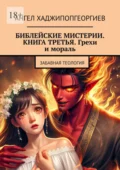 Библейские мистерии. Книга третья. Грехи и мораль. Забавная теология - Ангел Хаджипопгеоргиев