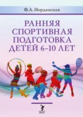 Ранняя спортивная подготовка детей 6–10 лет - Ф. А. Иорданская