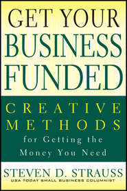 Get Your Business Funded. Creative Methods for Getting the Money You Need