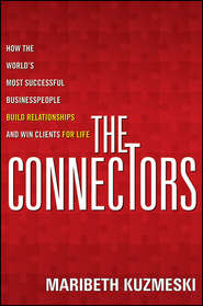 The Connectors. How the World\'s Most Successful Businesspeople Build Relationships and Win Clients for Life