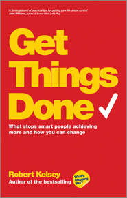 Get Things Done. What Stops Smart People Achieving More and How You Can Change