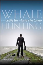 Whale Hunting. How to Land Big Sales and Transform Your Company