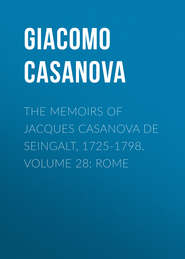 The Memoirs of Jacques Casanova de Seingalt, 1725-1798. Volume 28: Rome