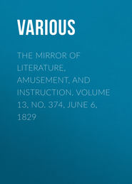 The Mirror of Literature, Amusement, and Instruction. Volume 13, No. 374, June 6, 1829