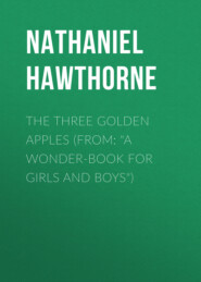 The Three Golden Apples (From: \"A Wonder-Book for Girls and Boys\")