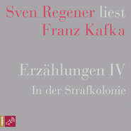 Erzählungen IV - In der Strafkolonie - Sven Regener liest Franz Kafka (Ungekürzt)