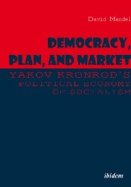 Democracy, Plan, and Market: Yakov Kronrod\'s Political Economy of Socialism