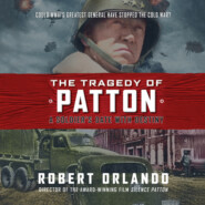 The Tragedy of Patton - A Soldier\'s Date with Destiny (Unabridged)