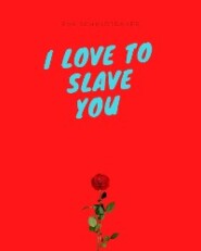 I love to slave you