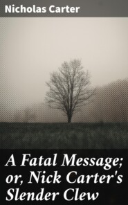 A Fatal Message; or, Nick Carter\'s Slender Clew