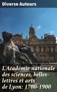L\'Académie nationale des sciences, belles-lettres et arts de Lyon: 1700-1900