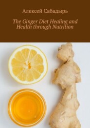 The Ginger Diet Healing and Health through Nutrition
