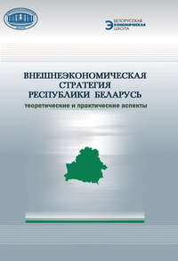 24433930 [А. Е. Дайнеко, Т. С. Вертинская, Д. В. Береснев] Внешнеэкономическая стратегия Республики Беларусь. Теоретические и практические аспекты