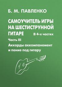 Самоучитель игры на шестиструнной гитаре. Аккорды, аккомпанемент и пение под гитару. III часть
