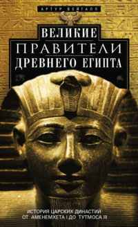 Великие правители Древнего Египта. История царских династий от Аменемхета I до Тутмоса III