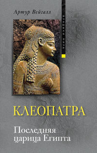 Читать онлайн «Клеопатра. Последняя царица Египта», Артур Вейгалл – Литрес