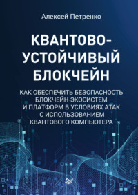 68791332 [Алексей Петренко] Квантово устойчивый блокчейн. Как обеспечить безопасность блокчейн экосистем и платформ в условиях атак с использованием квантового компьютера
