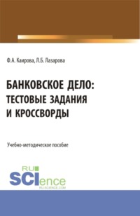 69212335 [Фатима Асламбековна Каирова, Фатима Асланбековна Каирова, Лариса Борисовна Лазарова] Банковское дело: тестовые задания и кроссворды. (Бакалавриат). Учебно методическое пособие.