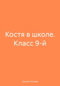 71045035 [Евгения Сергеевна Теплова] Костя в школе. Класс 9 й