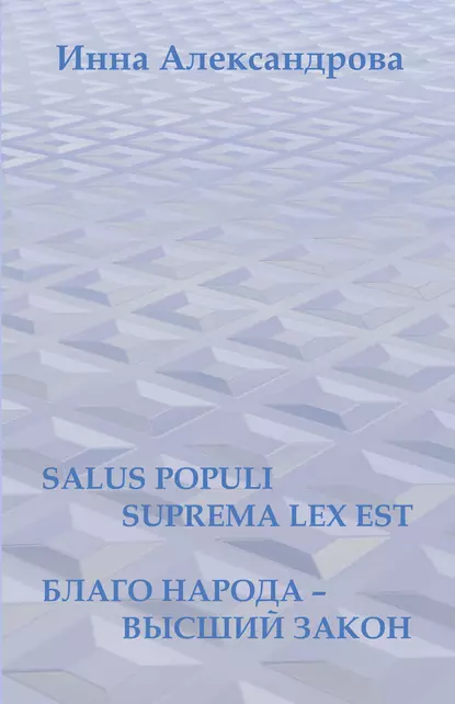 Обложка книги Salus populi suprema lex est. Благо народа – высший закон (сборник), Инна Александрова