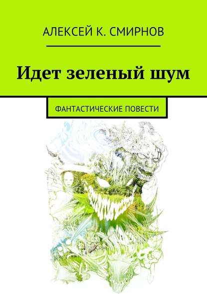 Алексей Константинович Смирнов - Идет зеленый шум (сборник)