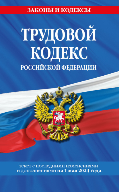 Группа авторов - Трудовой кодекс Российской Федерации. Текст с последними изменениями и дополнениями на 20 мая 2021 года
