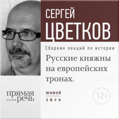 Сергей Цветков — Лекция «Русские княжны на европейских тронах»