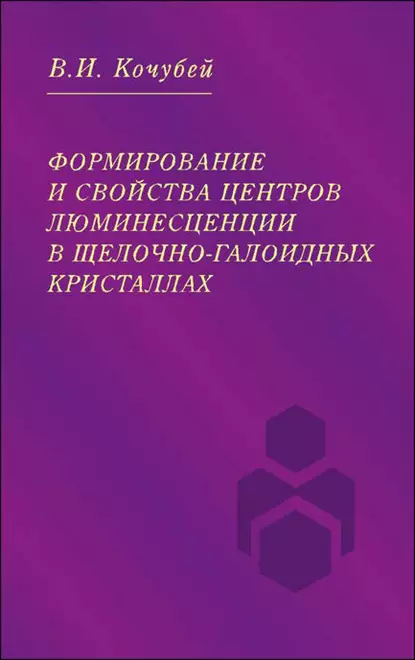 Обложка книги Формирование и свойства центров люминесценции в щелочно-галоидных кристаллах, Вячеслав Кочубей