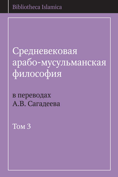 Группа авторов - Средневековая арабо-мусульманская философия в переводах А.В. Сагадеева. Том 3