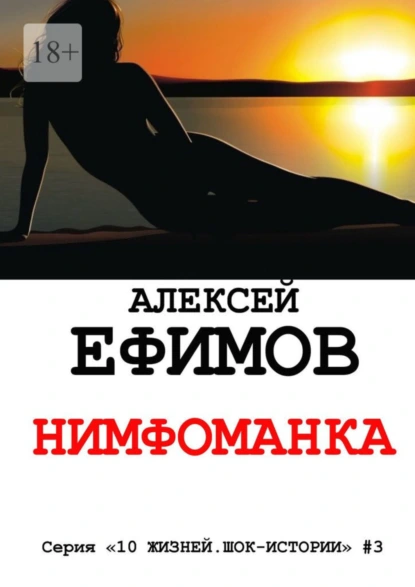 Обложка книги Нимфоманка. Серия «10 жизней. Шок-истории» #3, Алексей Ефимов