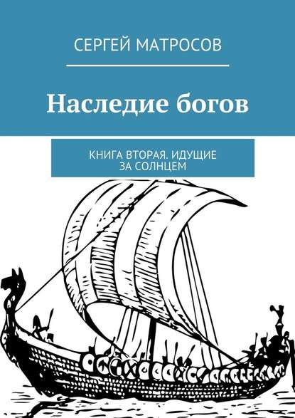Сергей Матросов — Наследие богов. Книга вторая. Идущие за солнцем