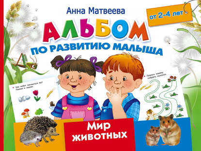 Матвеева Анна Альбом по развитию малыша. Мир животных. 2-4 года