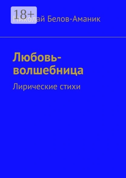 Обложка книги Любовь-волшебница. Лирические стихи, Николай Николаевич Белов-Аманик