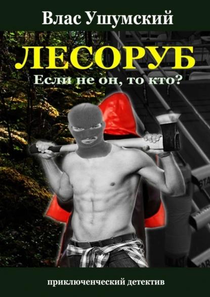 Обложка книги Лесоруб. Если не он, то кто?, Влас Ушумский