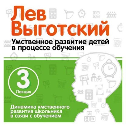 Лев Выготский — Лекция 3 «Динамика умственного развития школьника в связи с обучением»