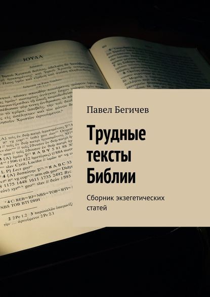 Павел Александрович Бегичев - Трудные тексты Библии. Сборник экзегетических статей