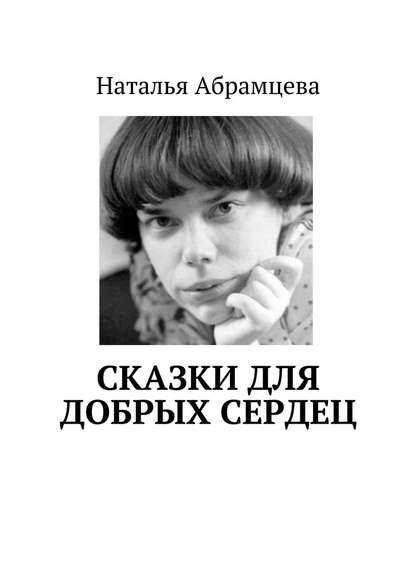 Наталья Абрамцева — Сказки для добрых сердец