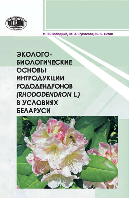 И. К. Володько - Эколого-биологические основы интродукции рододендронов (Rhododendron L.) в условиях Беларуси