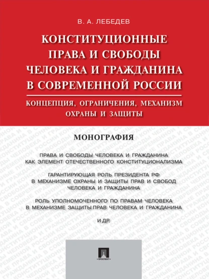 Обложка книги Конституционные права и свободы человека и гражданина в современной России: концепция, ограничения, механизм охраны и защиты. Монография, Валериан Алексеевич Лебедев