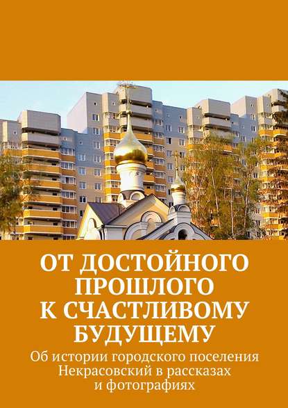 Владимир Борисович Броудо - От достойного прошлого к счастливому будущему. Об истории городского поселения Некрасовский в рассказах и фотографиях