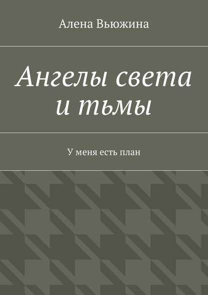 

Ангелы света и тьмы. У меня есть план