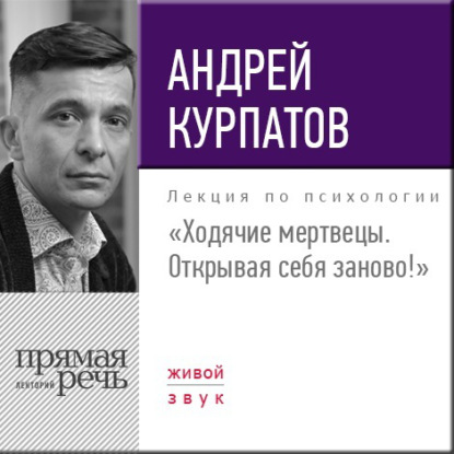 Андрей Курпатов — Лекция «Ходячие мертвецы. Открывая себя заново!»