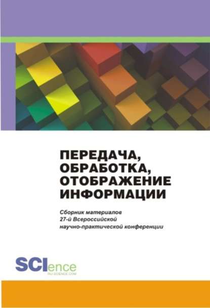 Коллектив авторов - Передача, обработка, отображение информации. Сборник материалов 27-й Всероссийской научно-практической конференции