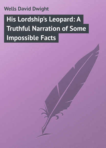 His Lordship's Leopard: A Truthful Narration of Some Impossible Facts - Wells David Dwight