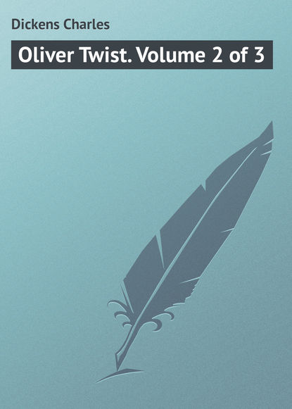 Чарльз Диккенс — Oliver Twist. Volume 2 of 3
