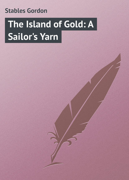 The Island of Gold: A Sailor's Yarn - Stables Gordon